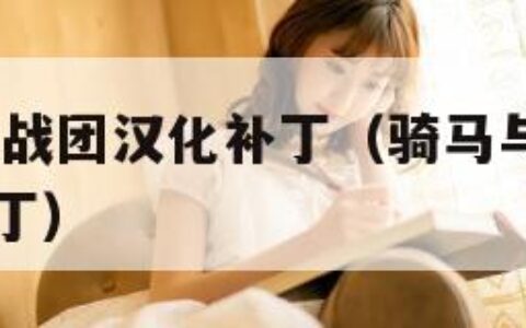 骑马与砍杀战团汉化补丁（骑马与砍杀战团1172破解补丁）