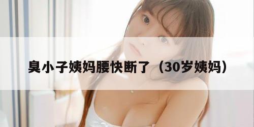 臭小子姨妈腰快断了（30岁姨妈）