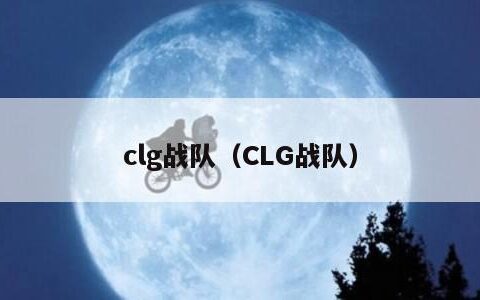 clg战队（CLG战队）
