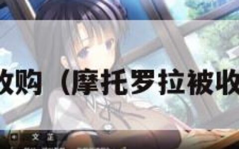 摩托罗拉收购（摩托罗拉被收购的原因）