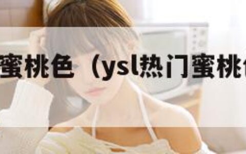 YSL热门蜜桃色（ysl热门蜜桃色唇釉怎么样）