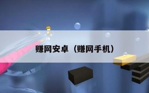 赚网安卓（赚网手机）