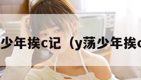 y荡少年挨c记（y荡少年挨c记）