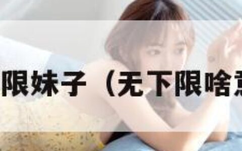 无下限妹子（无下限啥意思）