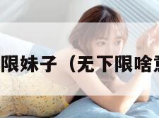 无下限妹子（无下限啥意思）