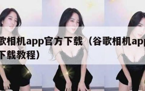 谷歌相机app官方下载（谷歌相机app官方下载教程）