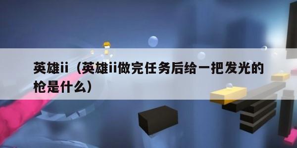 英雄ii（英雄ii做完任务后给一把发光的枪是什么）