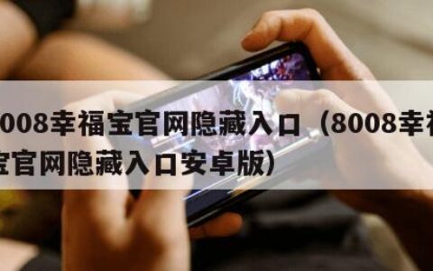 8008幸福宝官网隐藏入口（8008幸福宝官网隐藏入口安卓版）