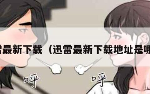 迅雷最新下载（迅雷最新下载地址是哪个）