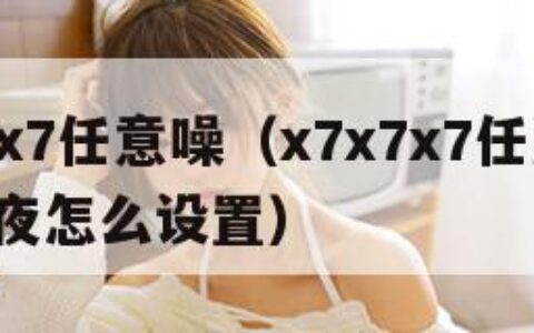 x7x7x7任意噪（x7x7x7任意噪108暗夜怎么设置）