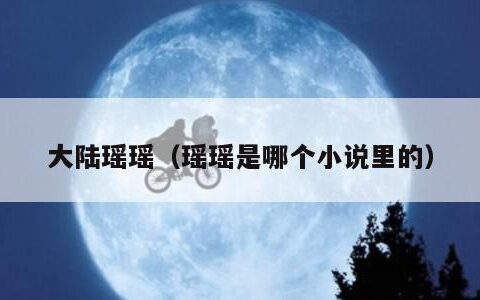 大陆瑶瑶（瑶瑶是哪个小说里的）