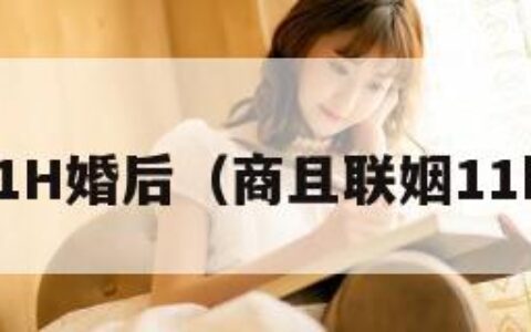 联姻11H婚后（商且联姻11h婚后）