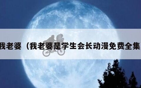 我老婆（我老婆是学生会长动漫免费全集）