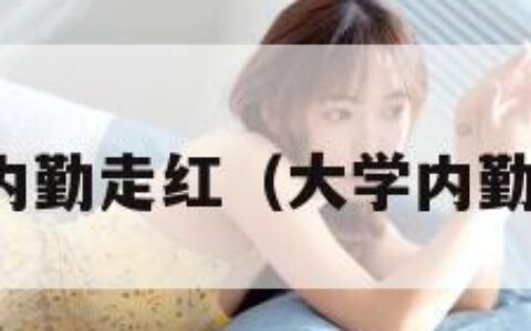 大学女神内勤走红（大学内勤招聘要求）