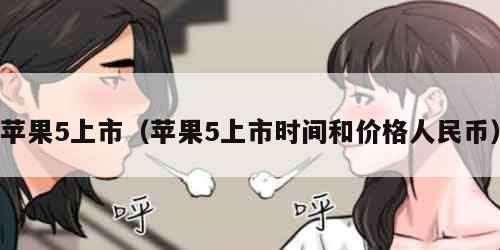 苹果5上市（苹果5上市时间和价格人民币）
