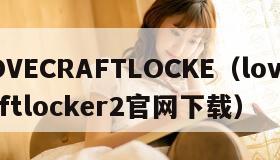 LOVECRAFTLOCKE（lovecraftlocker2官网下载）