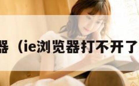 ie游览器（ie浏览器打不开了怎么办）