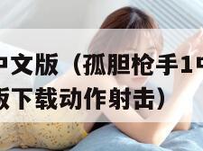 孤胆枪手1中文版（孤胆枪手1中文版_孤胆枪手1中文版下载动作射击）