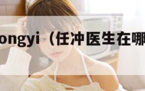 renchongyi（任冲医生在哪家医院坐诊?）
