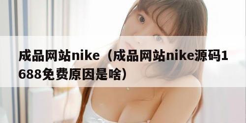 成品网站nike（成品网站nike源码1688免费原因是啥）