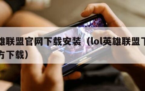 英雄联盟官网下载安装（lol英雄联盟下载官方下载）