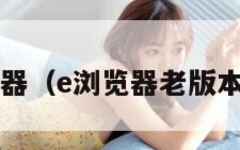 e浏览器（e浏览器老版本下载）