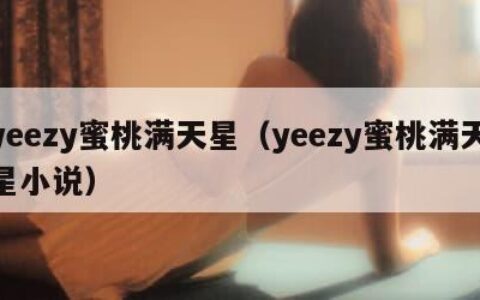 yeezy蜜桃满天星（yeezy蜜桃满天星小说）