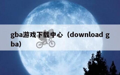 gba游戏下载中心（download gba）
