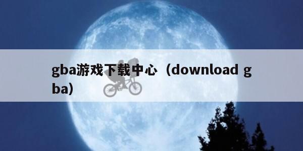 gba游戏下载中心（download gba）