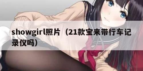 showgirl照片（21款宝来带行车记录仪吗）