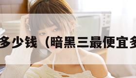 暗黑3多少钱（暗黑三最便宜多少钱）