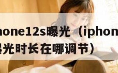 iphone12s曝光（iphone 12曝光时长在哪调节）