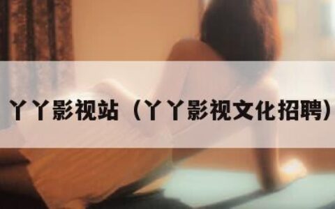 丫丫影视站（丫丫影视文化招聘）
