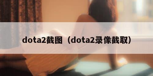 dota2截图（dota2录像截取）