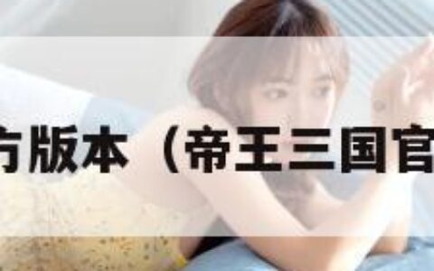 帝王三国官方版本（帝王三国官网最新版本）