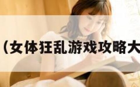 女体狂乱（女体狂乱游戏攻略大全及答案）