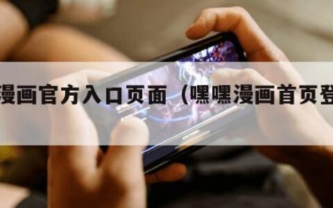 嘿嘿漫画官方入口页面（嘿嘿漫画首页登录平台）