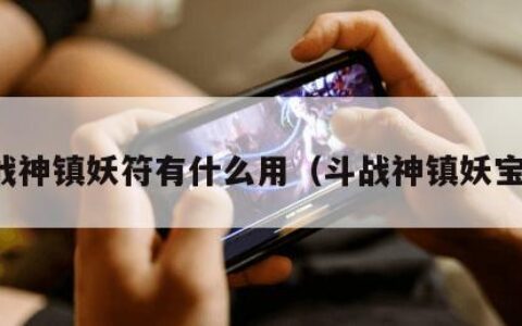 斗战神镇妖符有什么用（斗战神镇妖宝匣）