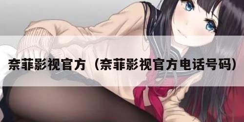 奈菲影视官方（奈菲影视官方电话号码）