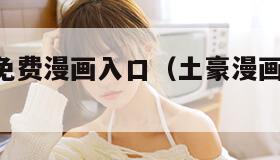 土豪漫画免费漫画入口（土豪漫画,免费漫画）