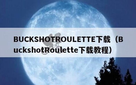 BUCKSHOTROULETTE下载（BuckshotRoulette下载教程）
