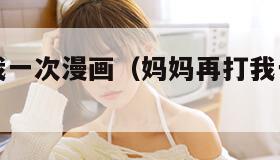 妈妈再打我一次漫画（妈妈再打我一次大结局）