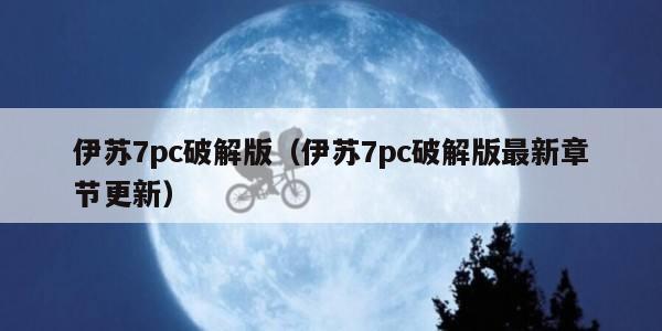 伊苏7pc破解版（伊苏7pc破解版最新章节更新）