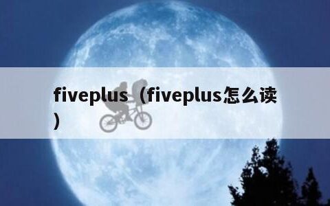 fiveplus（fiveplus怎么读）