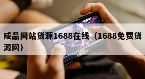 成品网站货源1688在线（1688免费货源网）