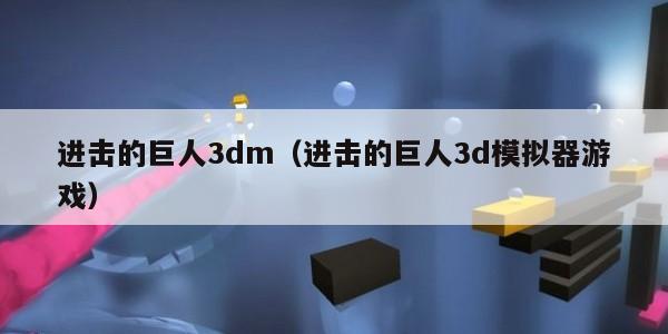 进击的巨人3dm（进击的巨人3d模拟器游戏）