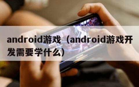 android游戏（android游戏开发需要学什么）