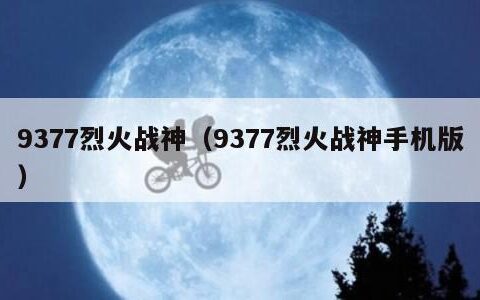 9377烈火战神（9377烈火战神手机版）