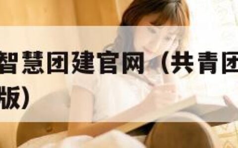 网上共青团智慧团建官网（共青团智慧团建官网入口手机版）
