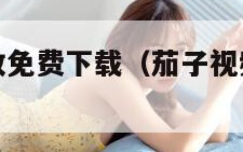 茄子视频播放免费下载（茄子视频免费下载安装新版）